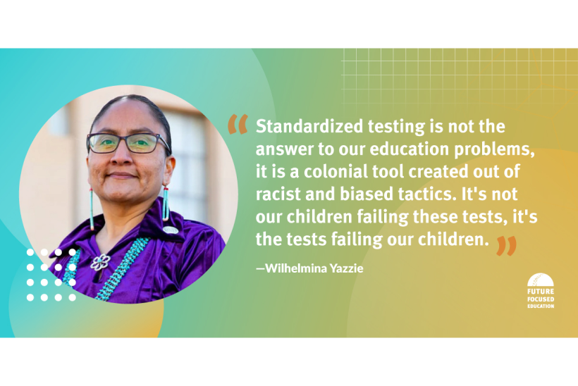Decorative photo of an indigenous woman with a quote that says, "Standardized testing is not the answer to our education problems, it is a colonial tool created out of racist and biased tactics. It's not out children failing these tests, it's the tests failing our children."